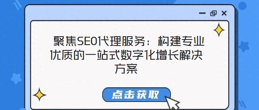  聚焦SEO代理服務(wù)：構(gòu)建專業(yè)優(yōu)質(zhì)的一站式數(shù)字化增長解決方案