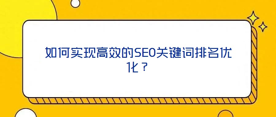 如何實現(xiàn)高效的SEO關鍵詞排名優(yōu)化？