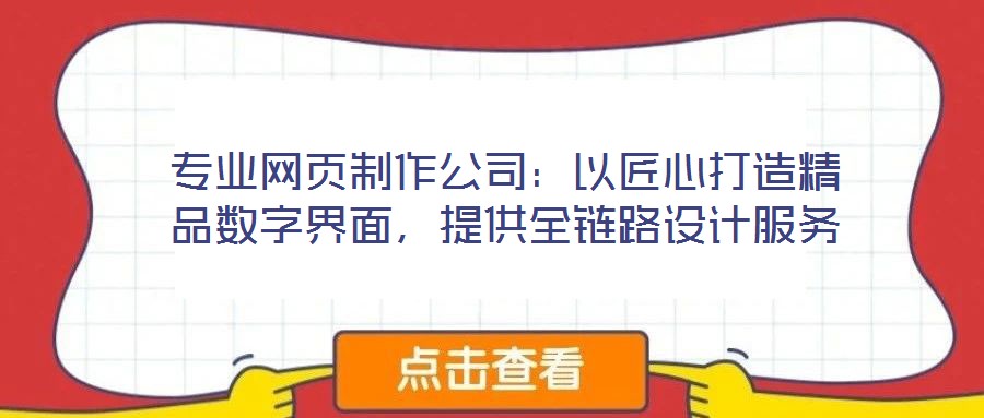 專業(yè)網(wǎng)頁制作公司：以匠心打造精品數(shù)字界面，提供全鏈路設計服務