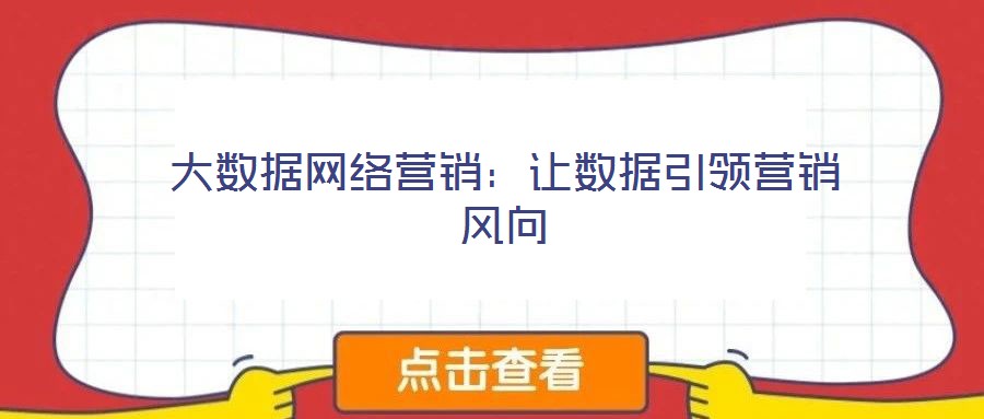 大數(shù)據(jù)網(wǎng)絡(luò)營(yíng)銷(xiāo)：讓數(shù)據(jù)引領(lǐng)營(yíng)銷(xiāo)風(fēng)向