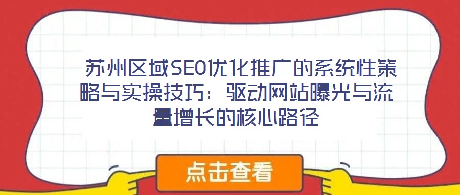  蘇州區(qū)域SEO優(yōu)化推廣的系統(tǒng)性策略與實(shí)操技巧：驅(qū)動(dòng)網(wǎng)站曝光與流量增長(zhǎng)的核心路徑