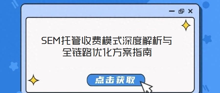 SEM托管收費(fèi)模式深度解析與全鏈路優(yōu)化方案指南