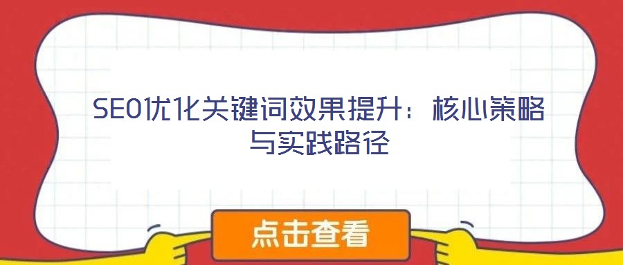 SEO優(yōu)化關(guān)鍵詞效果提升：核心策略與實(shí)踐路徑