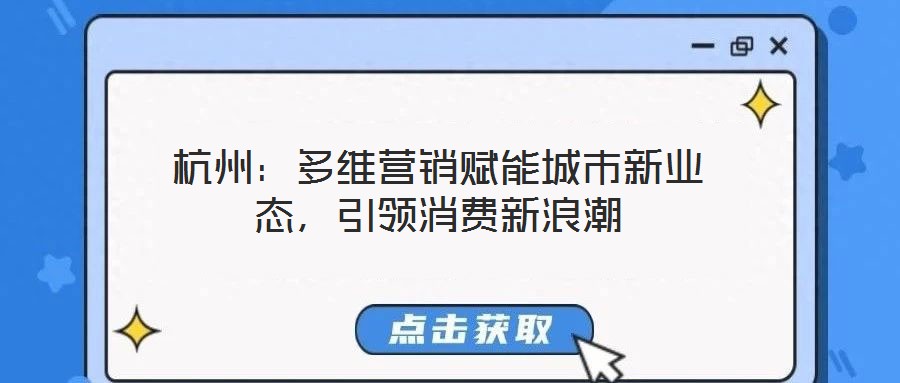 杭州：多維營(yíng)銷賦能城市新業(yè)態(tài)，引領(lǐng)消費(fèi)新浪潮