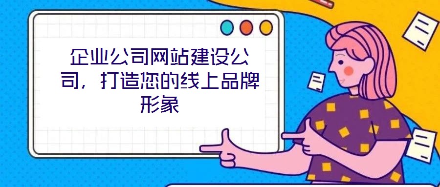 企業(yè)公司網(wǎng)站建設(shè)公司，打造您的線上品牌形象