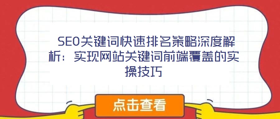  SEO關(guān)鍵詞快速排名策略深度解析：實(shí)現(xiàn)網(wǎng)站關(guān)鍵詞前端覆蓋的實(shí)操技巧