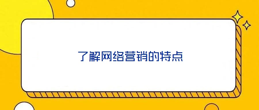 了解網(wǎng)絡營銷的特點