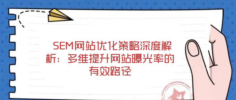  SEM網(wǎng)站優(yōu)化策略深度解析：多維提升網(wǎng)站曝光率的有效路徑