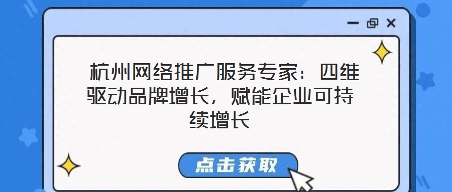  杭州網(wǎng)絡(luò)推廣服務(wù)專家：四維驅(qū)動品牌增長，賦能企業(yè)可持續(xù)增長