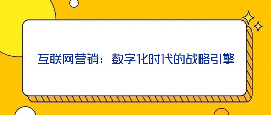 互聯(lián)網(wǎng)營銷：數(shù)字化時代的戰(zhàn)略引擎