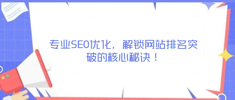 專業(yè)SEO優(yōu)化，解鎖網站排名突破的核心秘訣！