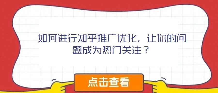 如何進(jìn)行知乎推廣優(yōu)化，讓你的問(wèn)題成為熱門(mén)關(guān)注？