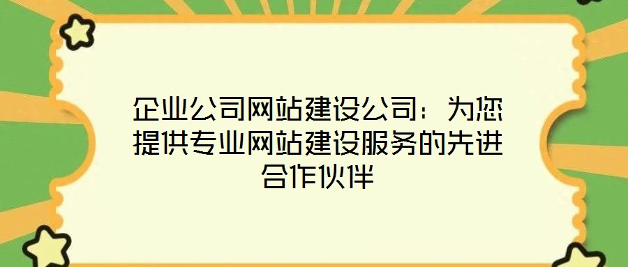 企業(yè)公司網(wǎng)站建設(shè)公司：為您提供專業(yè)網(wǎng)站建設(shè)服務(wù)的先進(jìn)合作伙伴