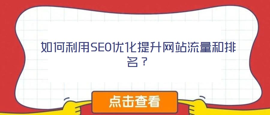 如何利用SEO優(yōu)化提升網(wǎng)站流量和排名？