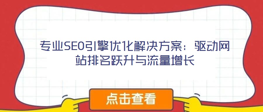 專(zhuān)業(yè)SEO引擎優(yōu)化解決方案：驅(qū)動(dòng)網(wǎng)站排名躍升與流量增長(zhǎng)