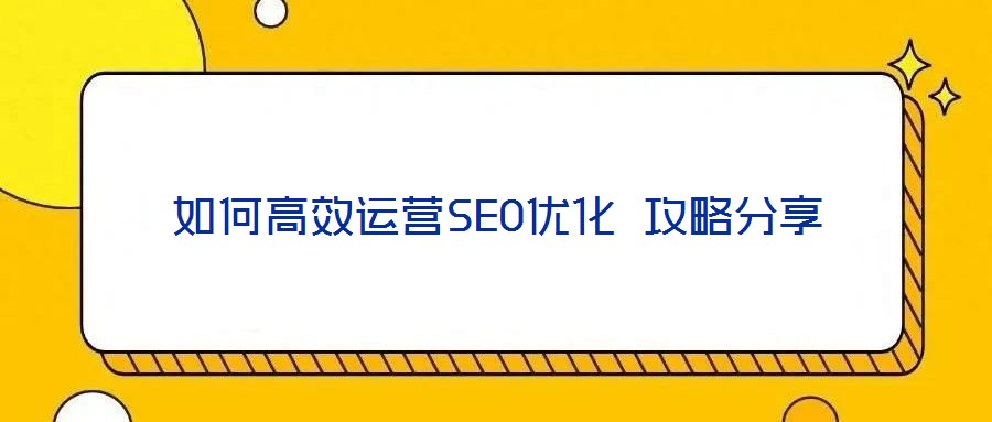 如何高效運營SEO優(yōu)化 攻略分享