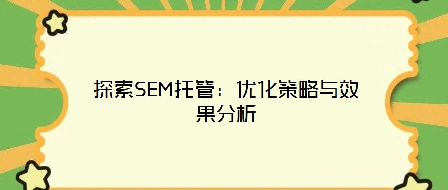 探索SEM托管：優(yōu)化策略與效果分析