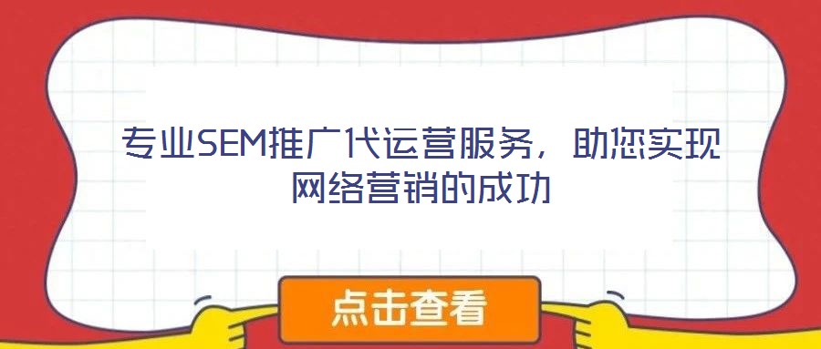 專業(yè)SEM推廣代運營服務(wù)，助您實現(xiàn)網(wǎng)絡(luò)營銷的成功