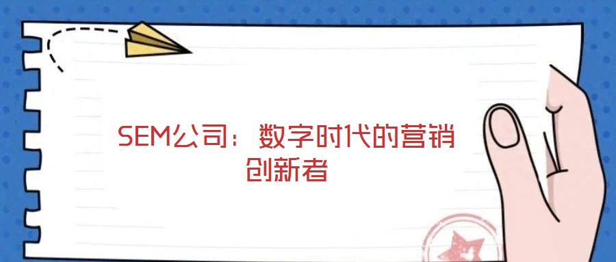 SEM公司：數(shù)字時代的營銷創(chuàng)新者