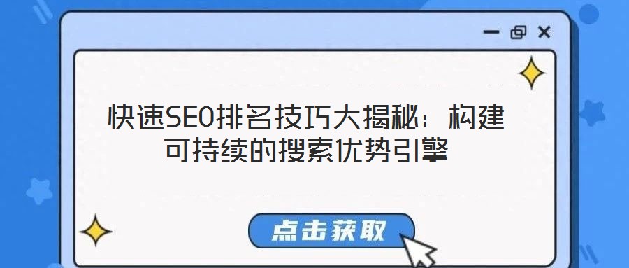 快速SEO排名技巧大揭秘：構(gòu)建可持續(xù)的搜索優(yōu)勢(shì)引擎