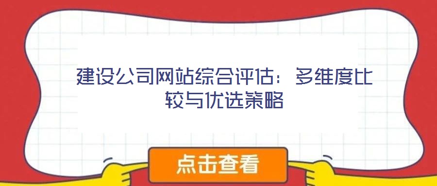 建設(shè)公司網(wǎng)站綜合評(píng)估：多維度比較與優(yōu)選策略