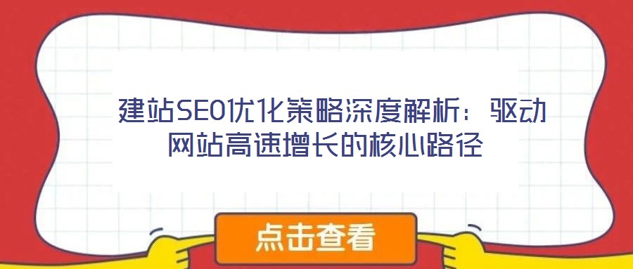  建站SEO優(yōu)化策略深度解析：驅(qū)動網(wǎng)站高速增長的核心路徑