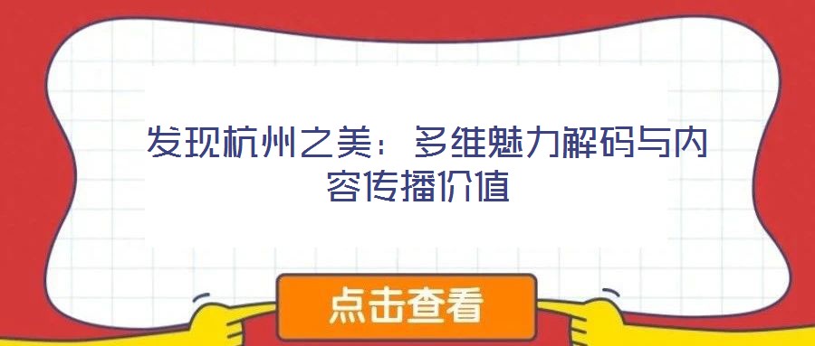  發(fā)現(xiàn)杭州之美：多維魅力解碼與內(nèi)容傳播價值