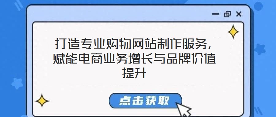  打造專業(yè)購物網站制作服務，賦能電商業(yè)務增長與品牌價值提升