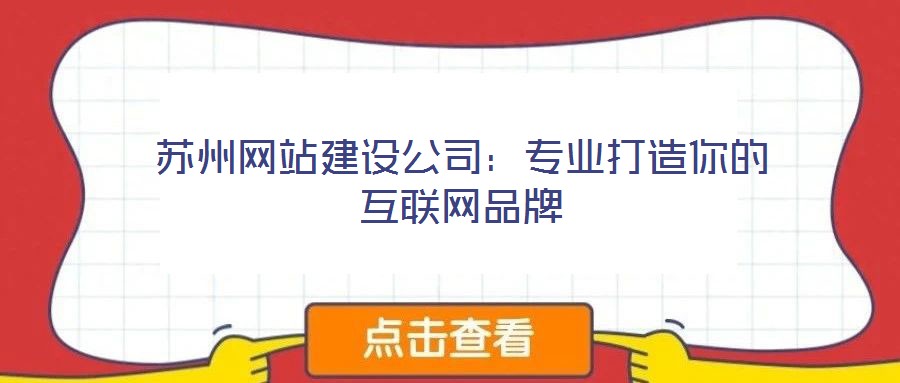 蘇州網(wǎng)站建設(shè)公司：專業(yè)打造你的互聯(lián)網(wǎng)品牌