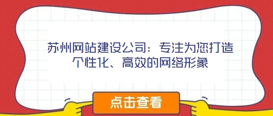 蘇州網(wǎng)站建設(shè)公司：專注為您打造個性化、高效的網(wǎng)絡(luò)形象