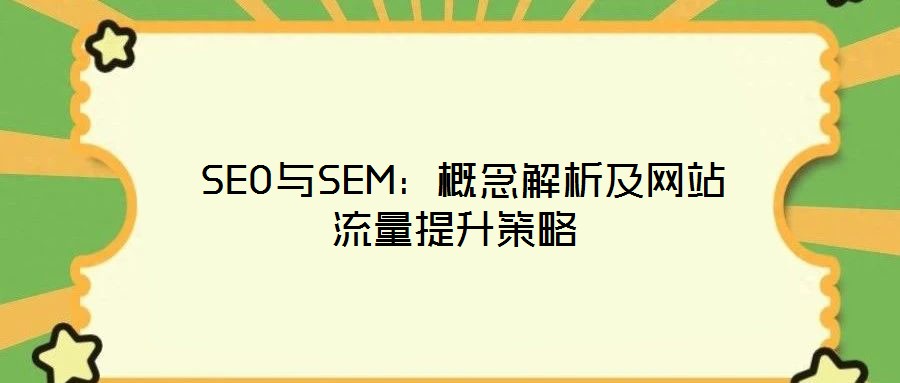  SEO與SEM：概念解析及網(wǎng)站流量提升策略