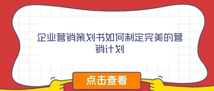 企業(yè)營銷策劃書如何制定完美的營銷計劃