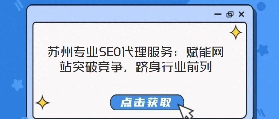蘇州專業(yè)SEO代理服務(wù)：賦能網(wǎng)站突破競(jìng)爭，躋身行業(yè)前列
