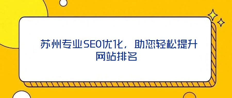  蘇州專業(yè)SEO優(yōu)化，助您輕松提升網(wǎng)站排名