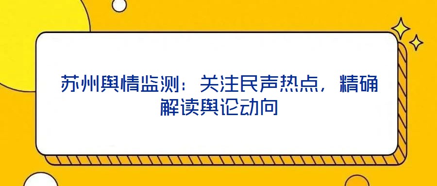 蘇州輿情監(jiān)測：關(guān)注民聲熱點(diǎn)，精確解讀輿論動向