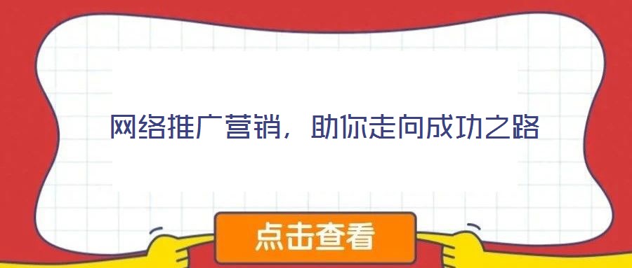 網(wǎng)絡(luò)推廣營(yíng)銷(xiāo)，助你走向成功之路