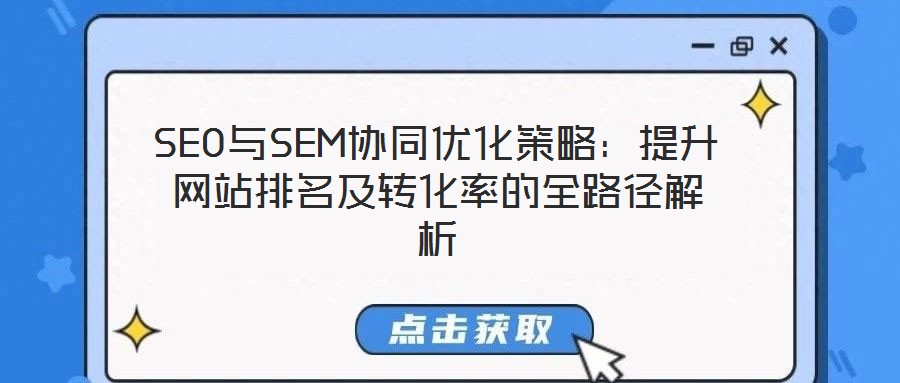 SEO與SEM協(xié)同優(yōu)化策略：提升網(wǎng)站排名及轉化率的全路徑解析