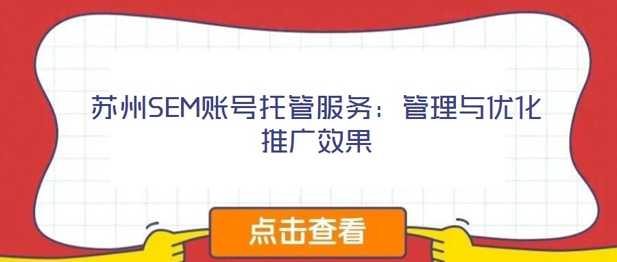 蘇州SEM賬號(hào)托管服務(wù)：管理與優(yōu)化推廣效果