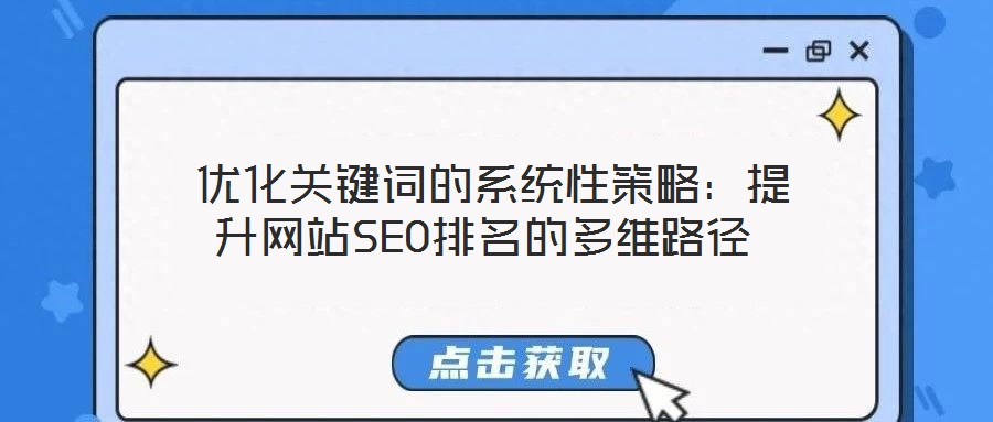  優(yōu)化關(guān)鍵詞的系統(tǒng)性策略：提升網(wǎng)站SEO排名的多維路徑