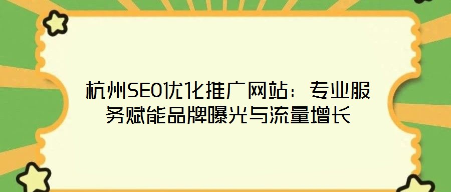 杭州SEO優(yōu)化推廣網站：專業(yè)服務賦能品牌曝光與流量增長