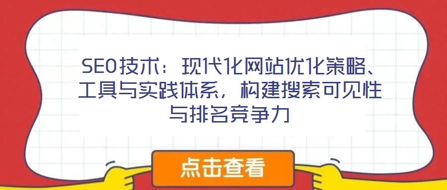  SEO技術(shù)：現(xiàn)代化網(wǎng)站優(yōu)化策略、工具與實(shí)踐體系，構(gòu)建搜索可見性與排名競爭力