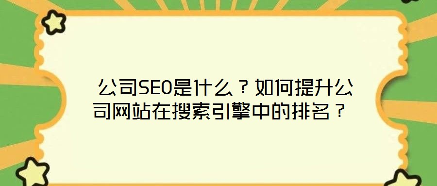  公司SEO是什么？如何提升公司網(wǎng)站在搜索引擎中的排名？