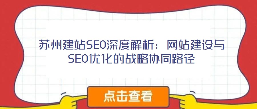 蘇州建站SEO深度解析：網站建設與SEO優(yōu)化的戰(zhàn)略協(xié)同路徑