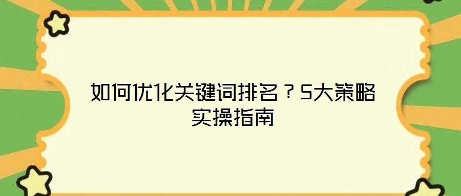 如何優(yōu)化關(guān)鍵詞排名？5大策略實(shí)操指南