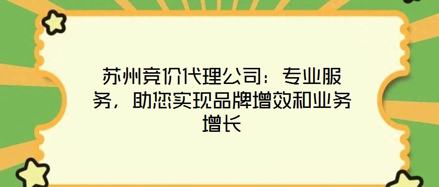 蘇州競(jìng)價(jià)代理公司：專業(yè)服務(wù)，助您實(shí)現(xiàn)品牌增效和業(yè)務(wù)增長(zhǎng)