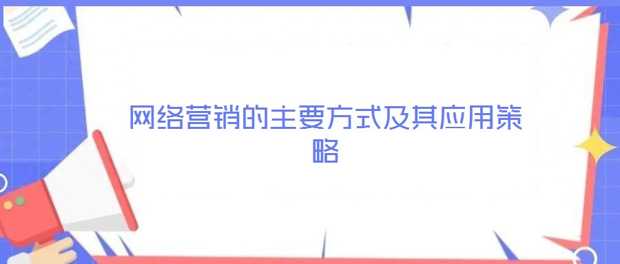 網(wǎng)絡(luò)營(yíng)銷的主要方式及其應(yīng)用策略