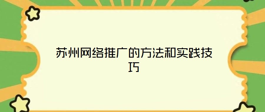 蘇州網(wǎng)絡(luò)推廣的方法和實踐技巧