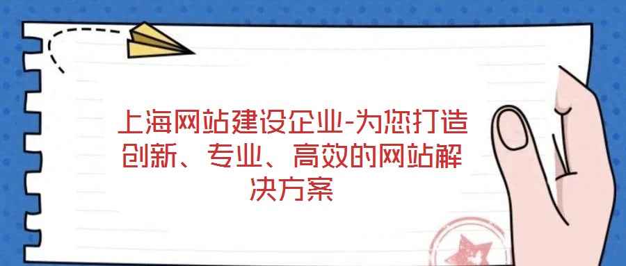上海網(wǎng)站建設(shè)企業(yè)-為您打造創(chuàng)新、專業(yè)、高效的網(wǎng)站解決方案