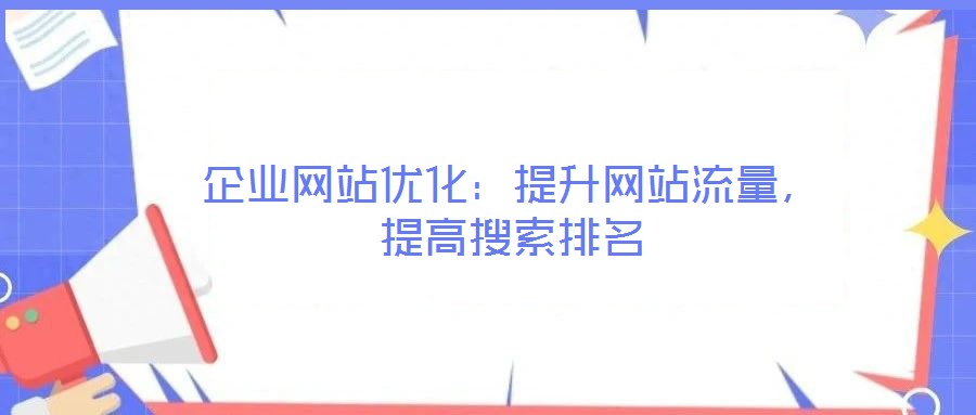企業(yè)網(wǎng)站優(yōu)化：提升網(wǎng)站流量，提高搜索排名