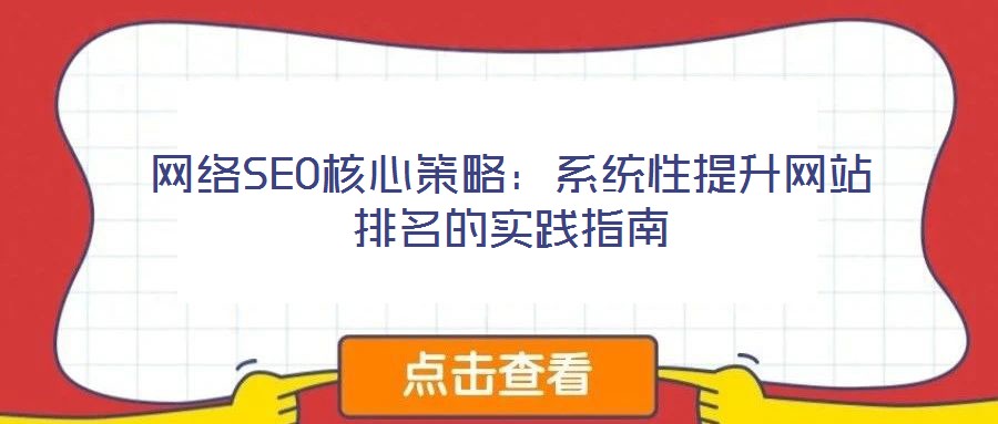 網(wǎng)絡(luò)SEO核心策略：系統(tǒng)性提升網(wǎng)站排名的實踐指南